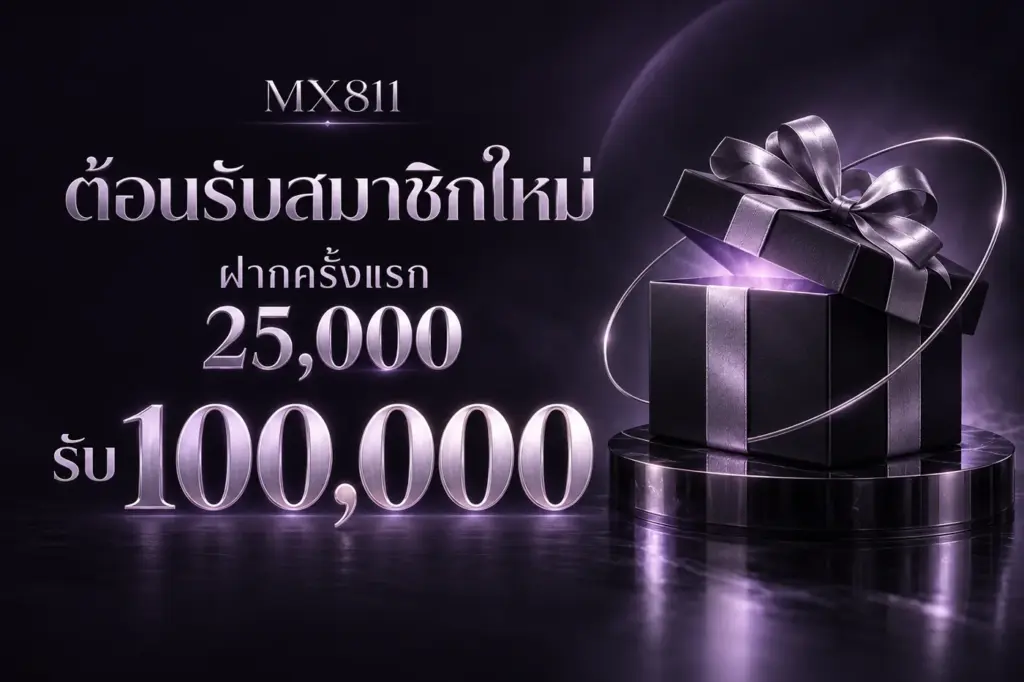 MX811 ต้อนรับสมาชิกใหม่ ฝากครั้งแรก 25,000 รับ 100,000